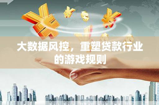 东山大数据风控，重塑贷款行业的游戏规则