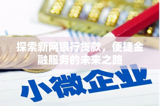黄梅探索新网银行贷款，便捷金融服务的未来之路