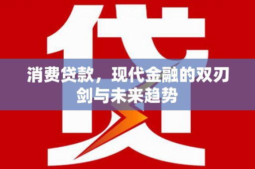 新河消费贷款，现代金融的双刃剑与未来趋势