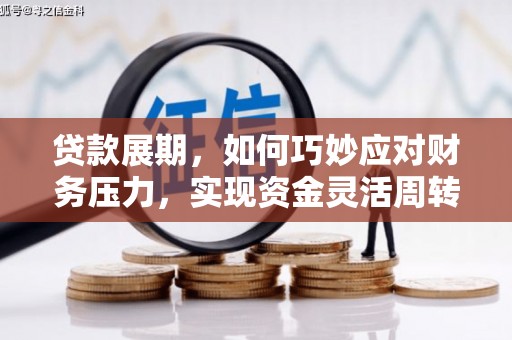 浑源贷款展期，如何巧妙应对财务压力，实现资金灵活周转