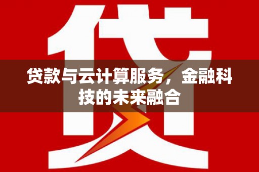 中区贷款与云计算服务，金融科技的未来融合