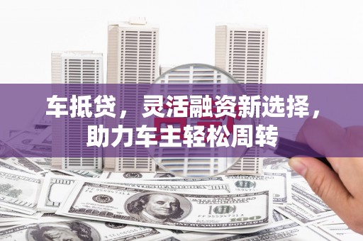 五股车抵贷，灵活融资新选择，助力车主轻松周转