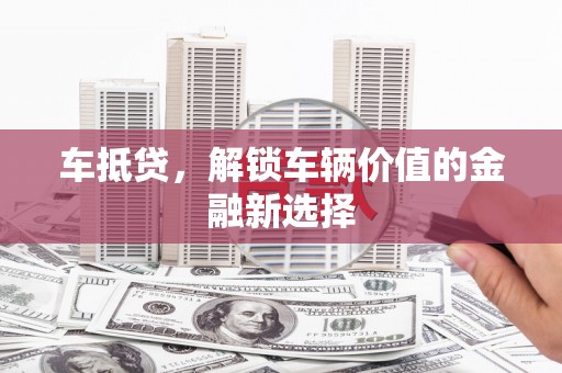 会宁车抵贷，解锁车辆价值的金融新选择
