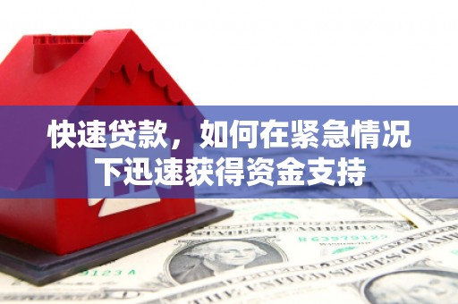 山阳快速贷款,如何在紧急情况下迅速获得资金支持 山阳快速贷款,如何在紧急情况下迅速获得资金支持