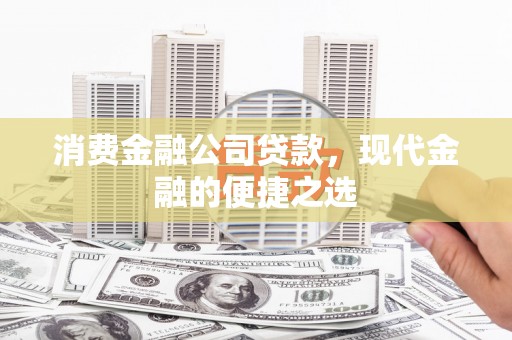 中西区消费金融公司贷款，现代金融的便捷之选