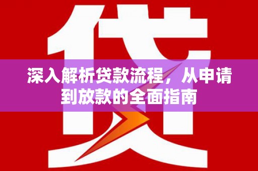 南朗深入解析贷款流程，从申请到放款的全面指南
