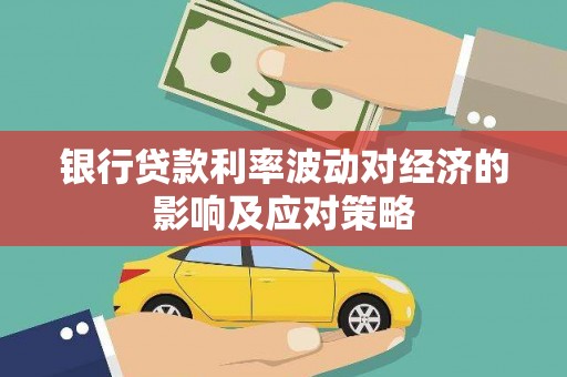 南朗银行贷款利率波动对经济的影响及应对策略