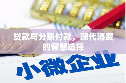 伊金霍洛旗贷款与分期付款，现代消费的智慧选择