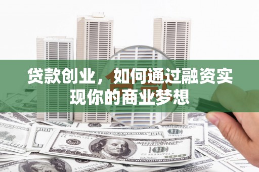 鱼池贷款创业，如何通过融资实现你的商业梦想