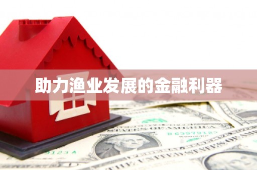 南市助力渔业发展的金融利器