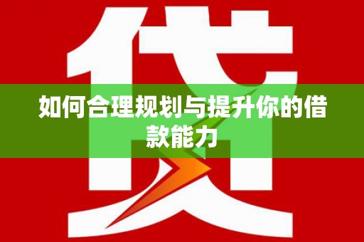 池上如何合理规划与提升你的借款能力