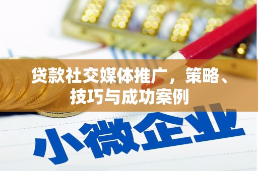 盖州贷款社交媒体推广，策略、技巧与成功案例