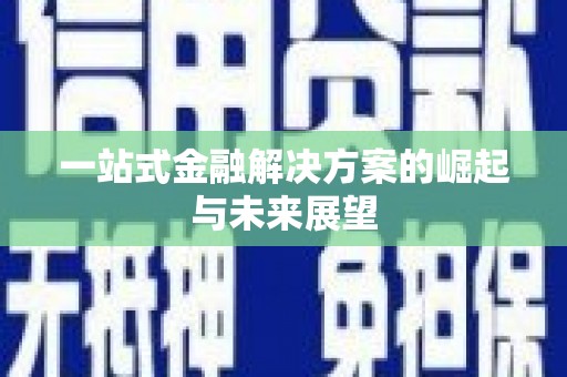 迎泽一站式金融解决方案的崛起与未来展望