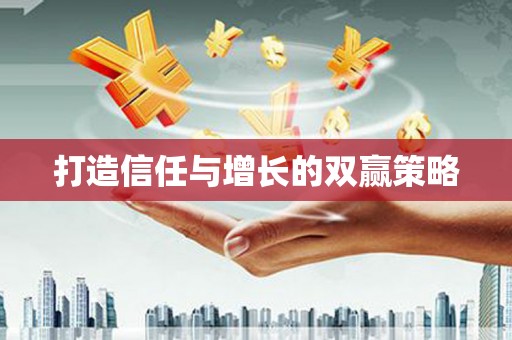 陆丰打造信任与增长的双赢策略