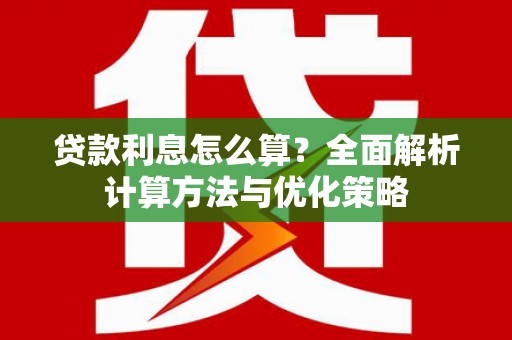 太谷贷款利息怎么算？全面解析计算方法与优化策略