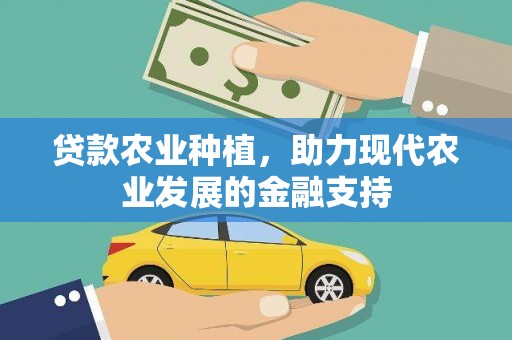 沁县贷款农业种植，助力现代农业发展的金融支持