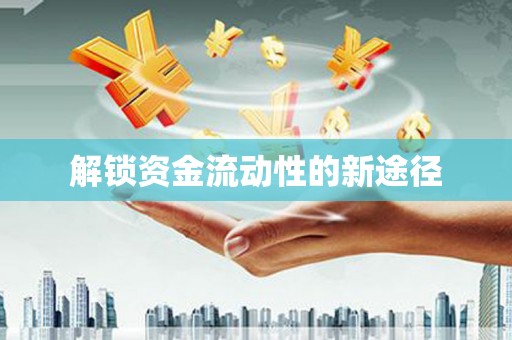 黄南解锁资金流动性的新途径